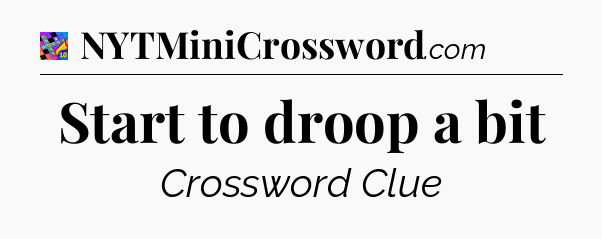 Start to droop a bit Crossword Clue