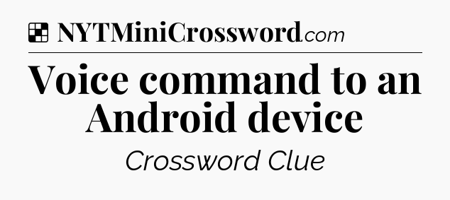 Solution: Voice command to an Android device - NYT Crossword