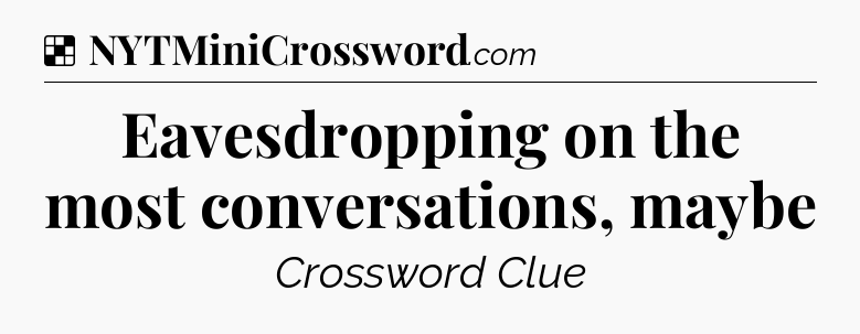 Solution: Eavesdropping on the most conversations, maybe - NYT Crossword