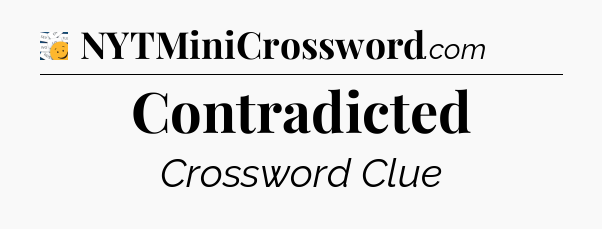 Contradicted - 7 Little Words