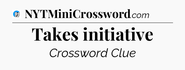 Takes initiative Crossword Clue