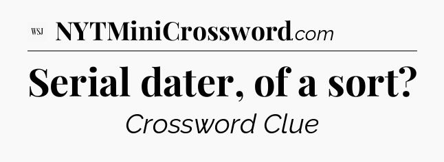 Serial dater, of a sort - WSJ Crossword