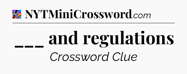 ___ and regulations Crossword Clue