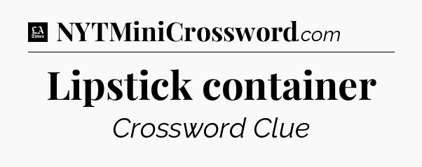 Lipstick container - LA Times Crossword