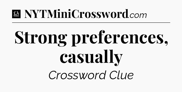 Strong preferences, casually - LA Times Crossword