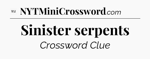Sinister serpents - WSJ Crossword