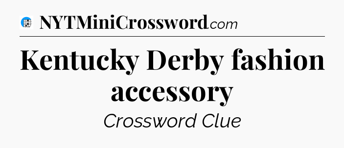 Kentucky Derby fashion accessory Crossword Clue