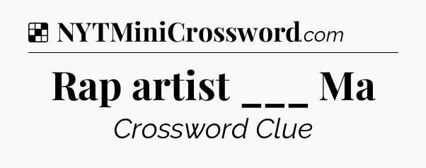 Solution: Rap artist ___ Ma - NYT Crossword