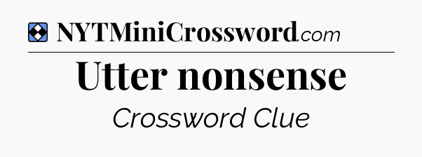 Solution: Utter nonsense - NYT Mini Crossword