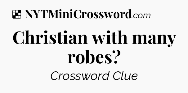 Solution: Christian with many robes - NYT Crossword