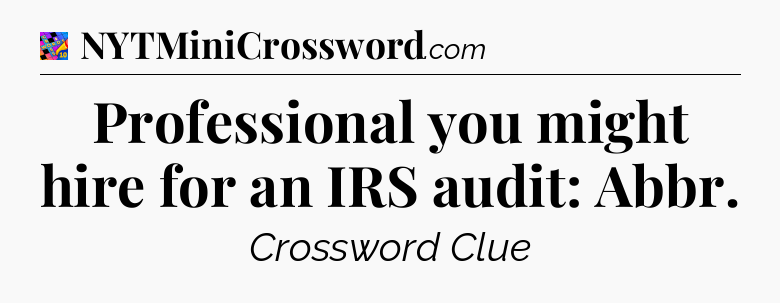 Professional you might hire for an IRS audit: Abbr Crossword Clue