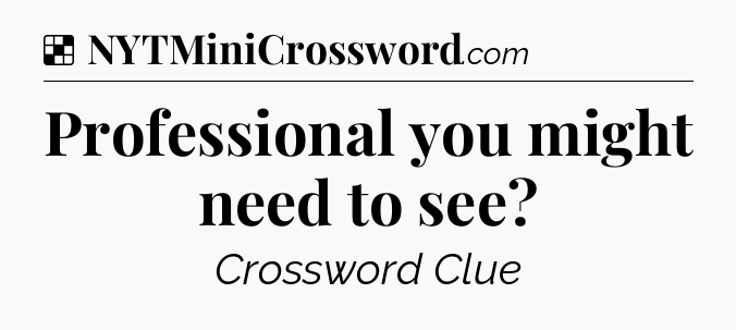 Solution: Professional you might need to see - NYT Crossword