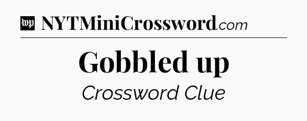 Gobbled up Crossword Clue