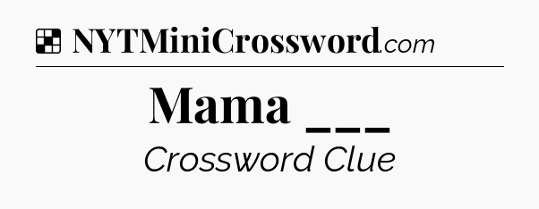 Solution: Mama ___ - NYT Crossword