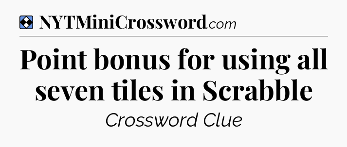 Solution: Point bonus for using all seven tiles in Scrabble - NYT Mini Crossword