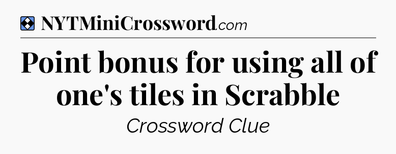 Solution: Point bonus for using all of one's tiles in Scrabble - NYT Mini Crossword