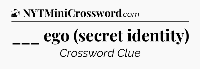 ___ ego (secret identity) - Daily Themed Classic Crossword