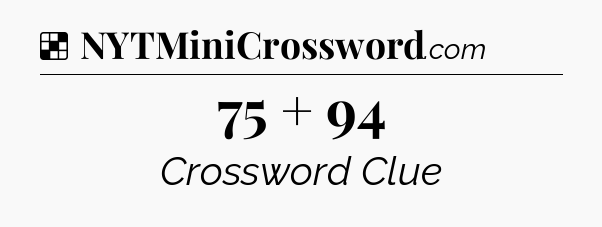 Solution: 75 + 94 - NYT Crossword