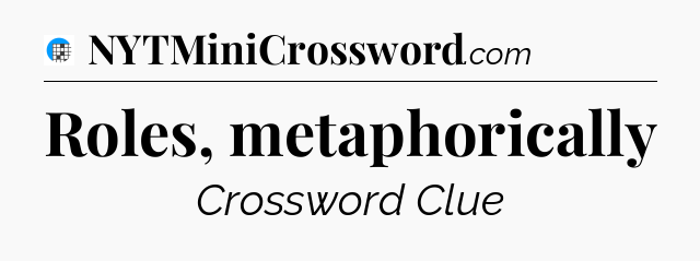 Roles, metaphorically Crossword Clue