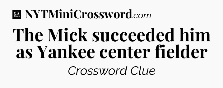 The Mick succeeded him as Yankee center fielder - LA Times Crossword