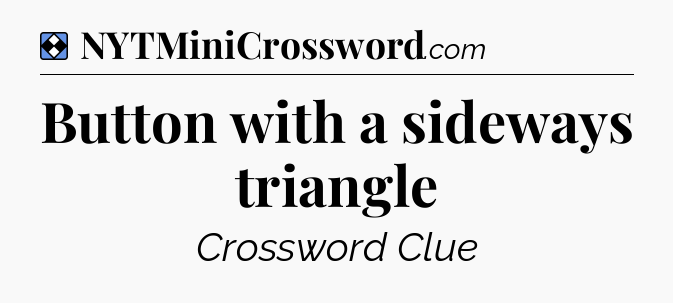 Solution: Button with a sideways triangle - NYT Mini Crossword