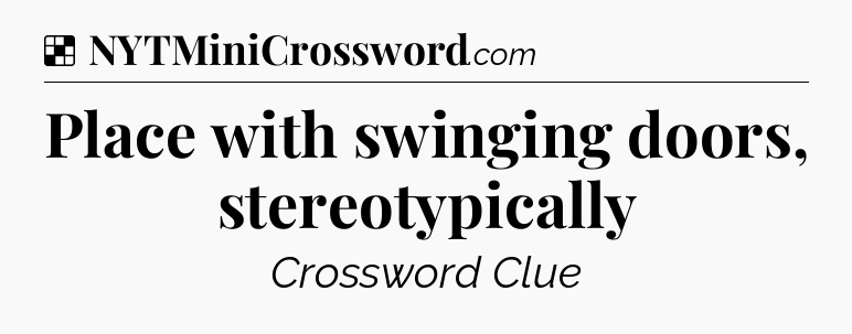 Solution: Place with swinging doors, stereotypically - NYT Crossword