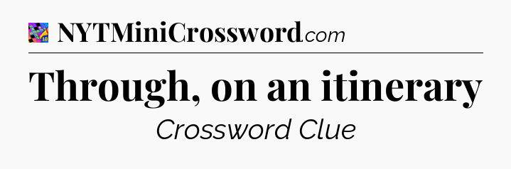 Through, on an itinerary Crossword Clue