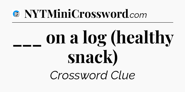___ on a log (healthy snack) Crossword Clue