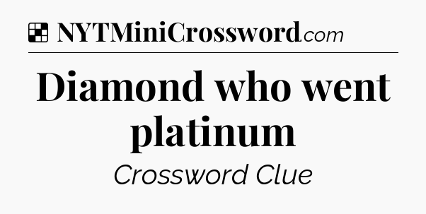 Solution: Diamond who went platinum - NYT Crossword
