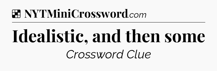 Solution: Idealistic, and then some - NYT Crossword