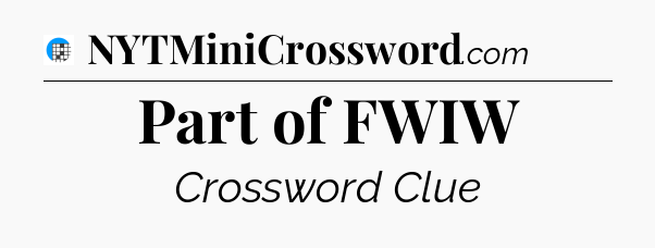 Part of FWIW Crossword Clue
