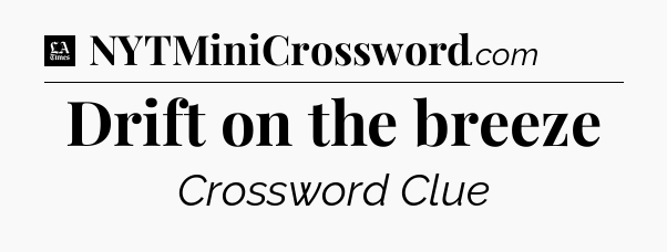 Drift on the breeze - LA Times Crossword