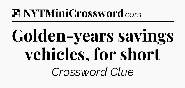 Solution: Golden-years savings vehicles, for short - NYT Crossword