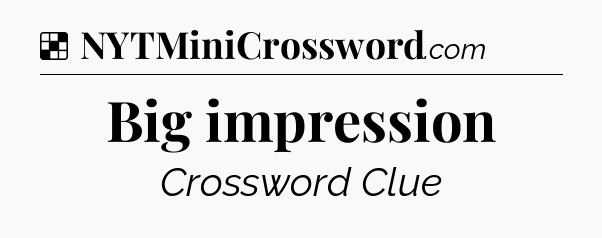 Solution: Big impression - NYT Crossword
