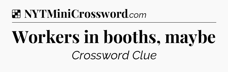 Solution: Workers in booths, maybe - NYT Crossword