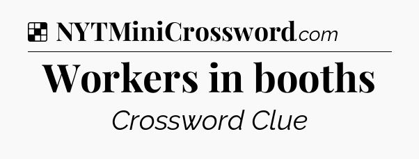 Solution: Workers in booths - NYT Crossword