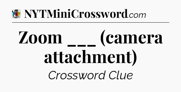 Zoom ___ (camera attachment) Crossword Clue