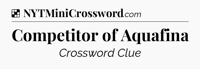 Solution: Competitor of Aquafina - NYT Crossword