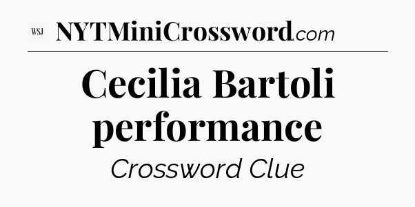 Cecilia Bartoli performance - WSJ Crossword