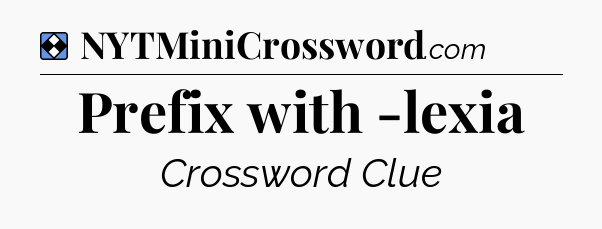 Solution: Prefix with -lexia - NYT Mini Crossword