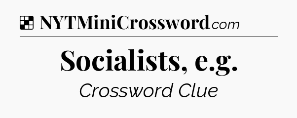 Solution: Socialists, e.g - NYT Crossword