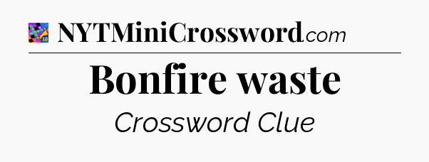 Bonfire waste Crossword Clue