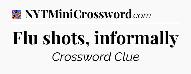 Flu shots, informally Crossword Clue