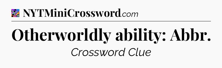 Otherworldly ability: Abbr Crossword Clue