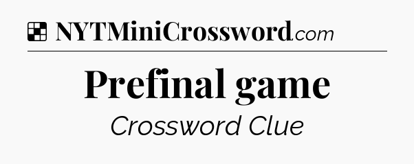 Solution: Prefinal game - NYT Crossword