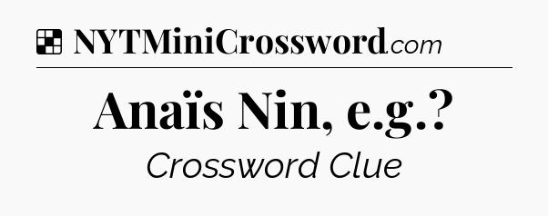 Solution: Anaïs Nin, e.g - NYT Crossword