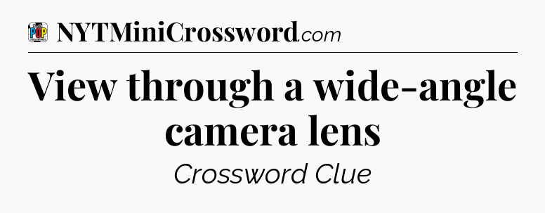 View through a wide-angle camera lens Crossword Clue