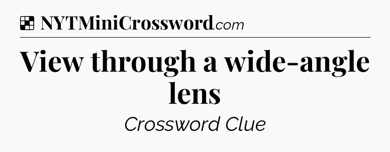 Solution: View through a wide-angle lens - NYT Crossword