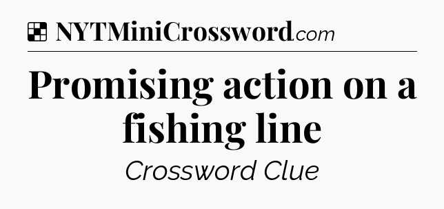 Solution: Promising action on a fishing line - NYT Crossword