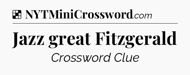 Solution: Jazz great Fitzgerald - NYT Crossword
